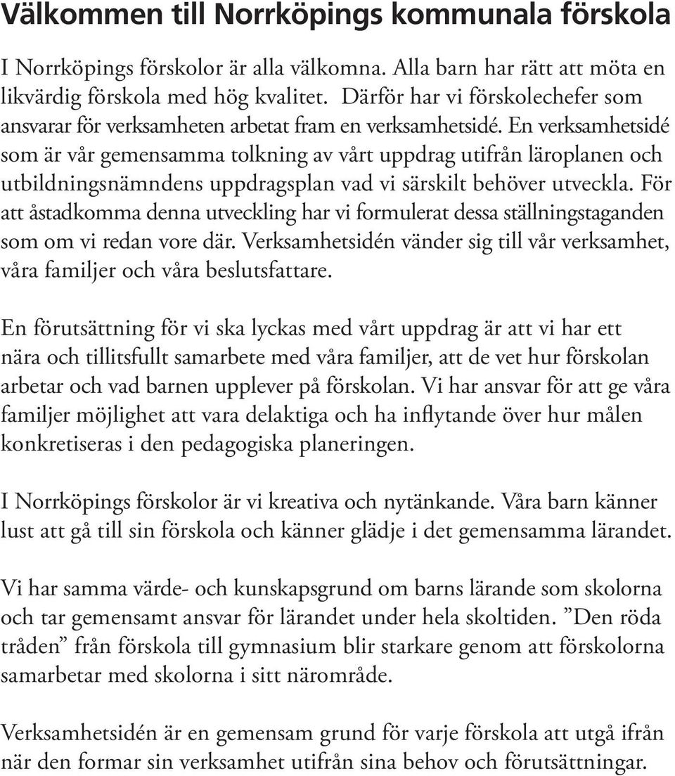 En verksamhetsidé som är vår gemensamma tolkning av vårt uppdrag utifrån läroplanen och utbildningsnämndens uppdragsplan vad vi särskilt behöver utveckla.