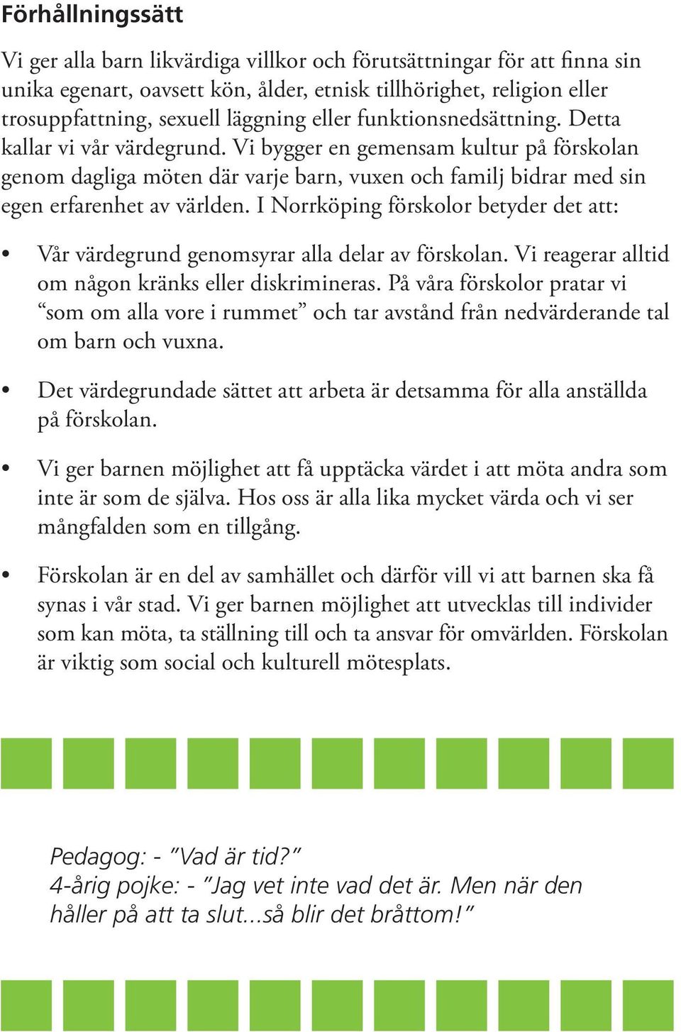 I Norrköping förskolor betyder det att: Vår värdegrund genomsyrar alla delar av förskolan. Vi reagerar alltid om någon kränks eller diskrimineras.