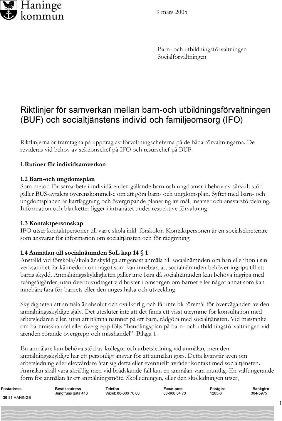 2 Barn-och ungdomsplan Som metod för samarbete i individärenden gällande barn och ungdomar i behov av särskilt stöd gäller BUS-avtalets överenskommelse om att göra barn- och ungdomsplan.