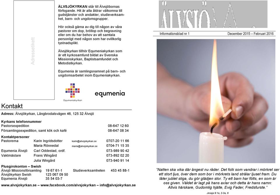 Informationsblad nr 1 December 2015 Februari 2016 Älvsjökyrkan tillhör Equmeniakyrkan som är ett kyrkosamfund bildat av Svenska Missionskyrkan, Baptistsamfundet och Metodistkyrkan.