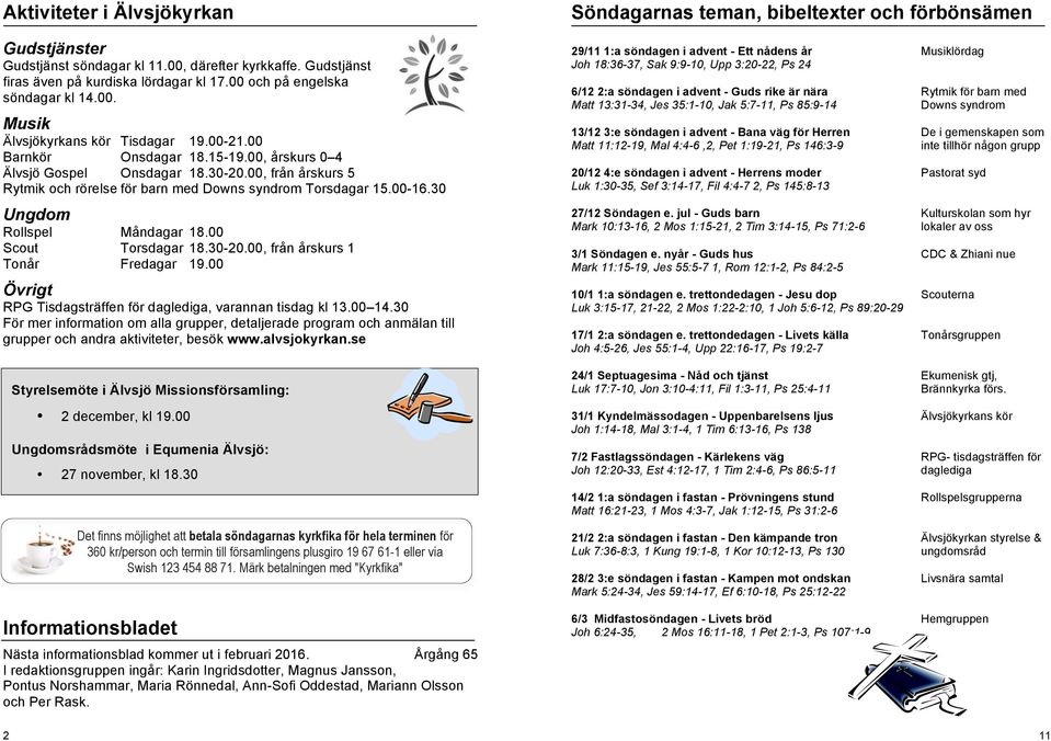 00, från årskurs 5 Rytmik och rörelse för barn med Downs syndrom Torsdagar 15.00-16.30 Ungdom Rollspel Måndagar 18.00 Scout Torsdagar 18.30-20.00, från årskurs 1 Tonår Fredagar 19.