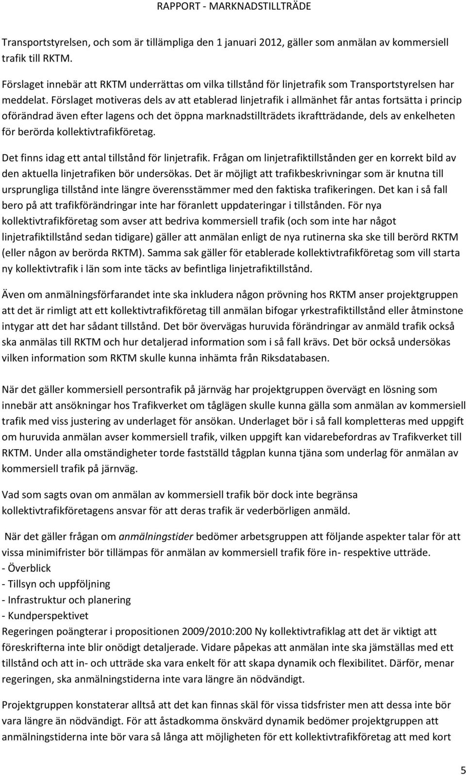 Förslaget motiveras dels av att etablerad linjetrafik i allmänhet får antas fortsätta i princip oförändrad även efter lagens och det öppna marknadstillträdets ikraftträdande, dels av enkelheten för