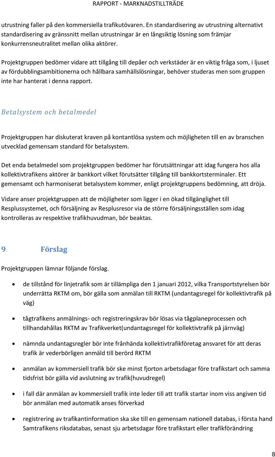 Projektgruppen bedömer vidare att tillgång till depåer och verkstäder är en viktig fråga som, i ljuset av fördubblingsambitionerna och hållbara samhällslösningar, behöver studeras men som gruppen