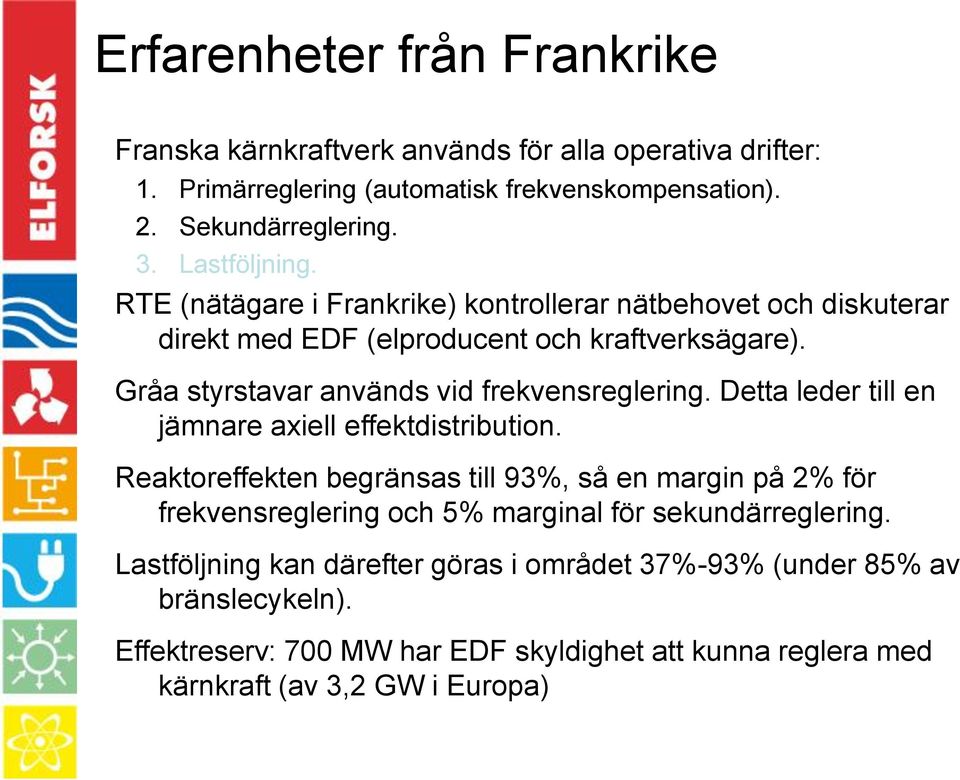 Gråa styrstavar används vid frekvensreglering. Detta leder till en jämnare axiell effektdistribution.