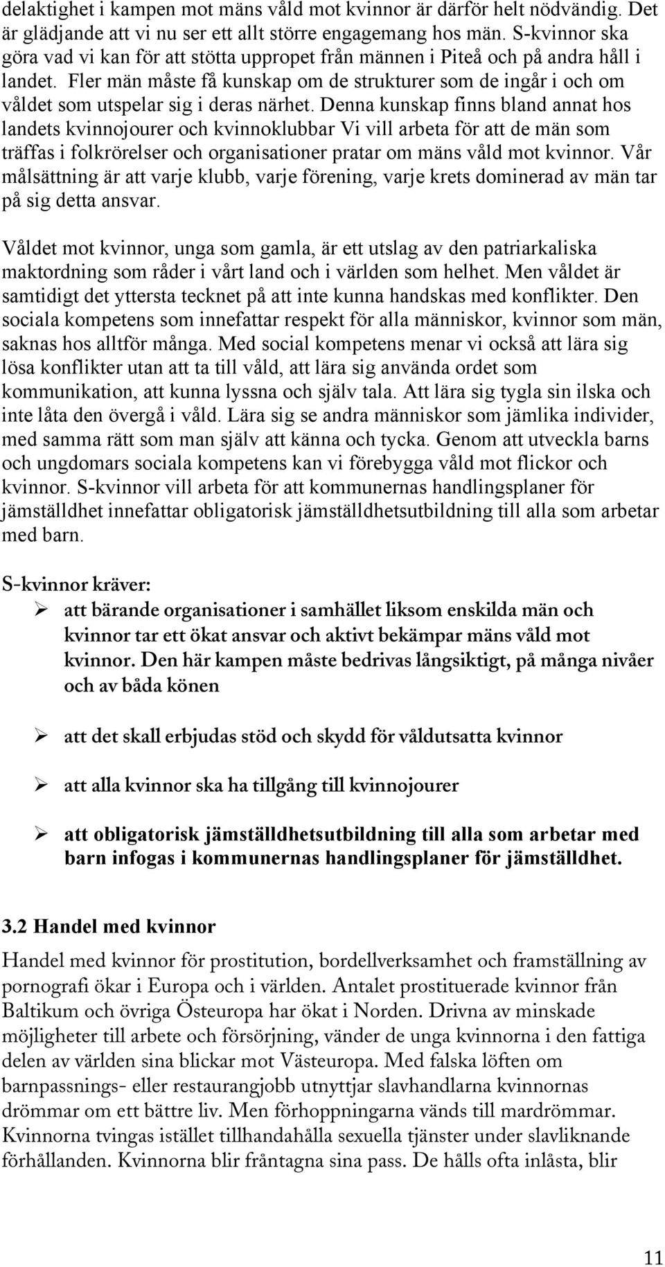 Fler män måste få kunskap om de strukturer som de ingår i och om våldet som utspelar sig i deras närhet.