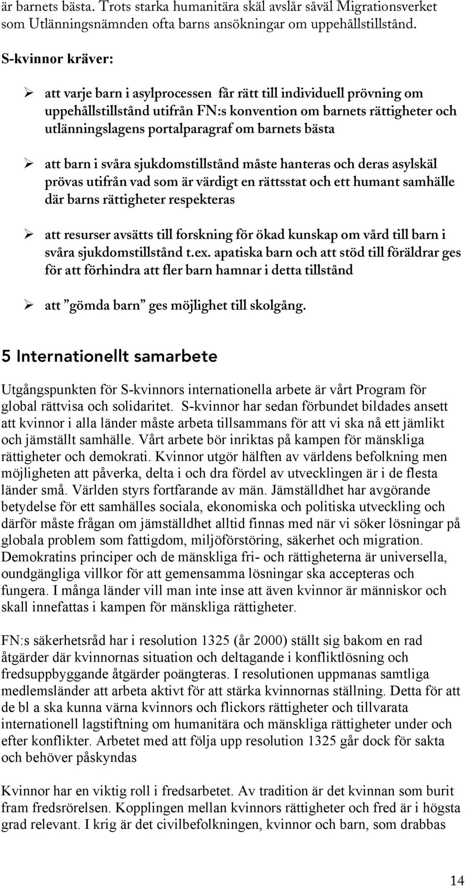 bästa att barn i svåra sjukdomstillstånd måste hanteras och deras asylskäl prövas utifrån vad som är värdigt en rättsstat och ett humant samhälle där barns rättigheter respekteras att resurser