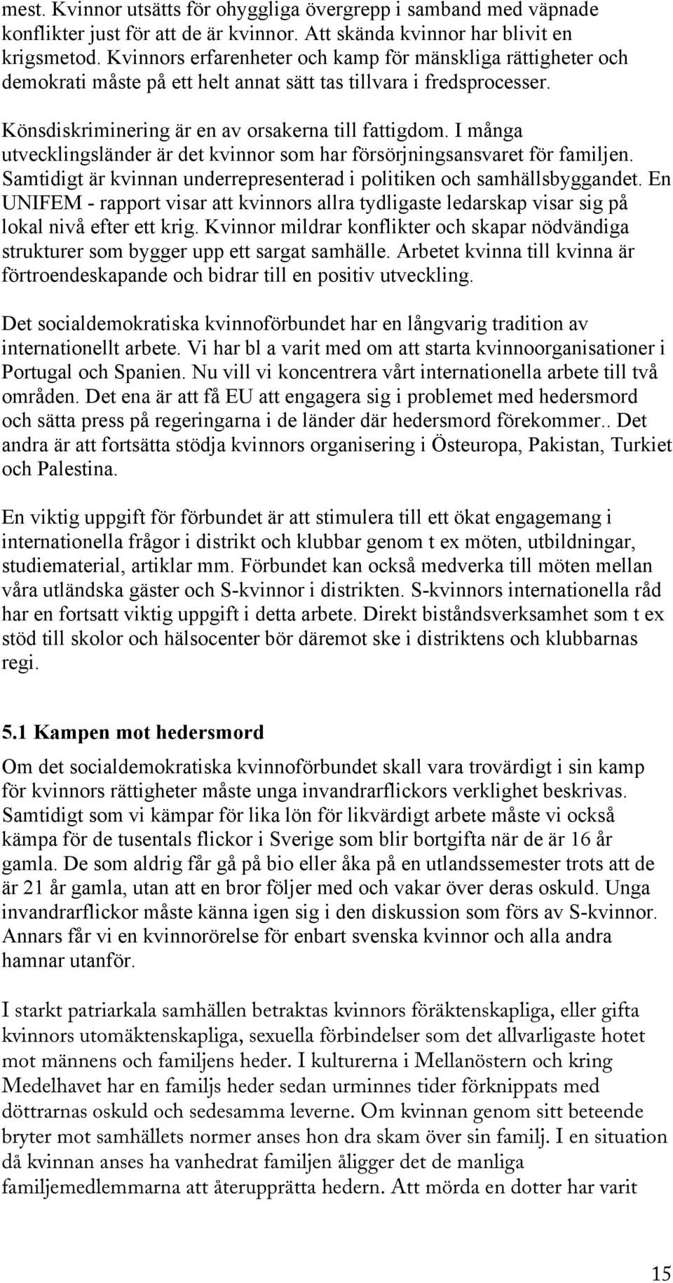 I många utvecklingsländer är det kvinnor som har försörjningsansvaret för familjen. Samtidigt är kvinnan underrepresenterad i politiken och samhällsbyggandet.