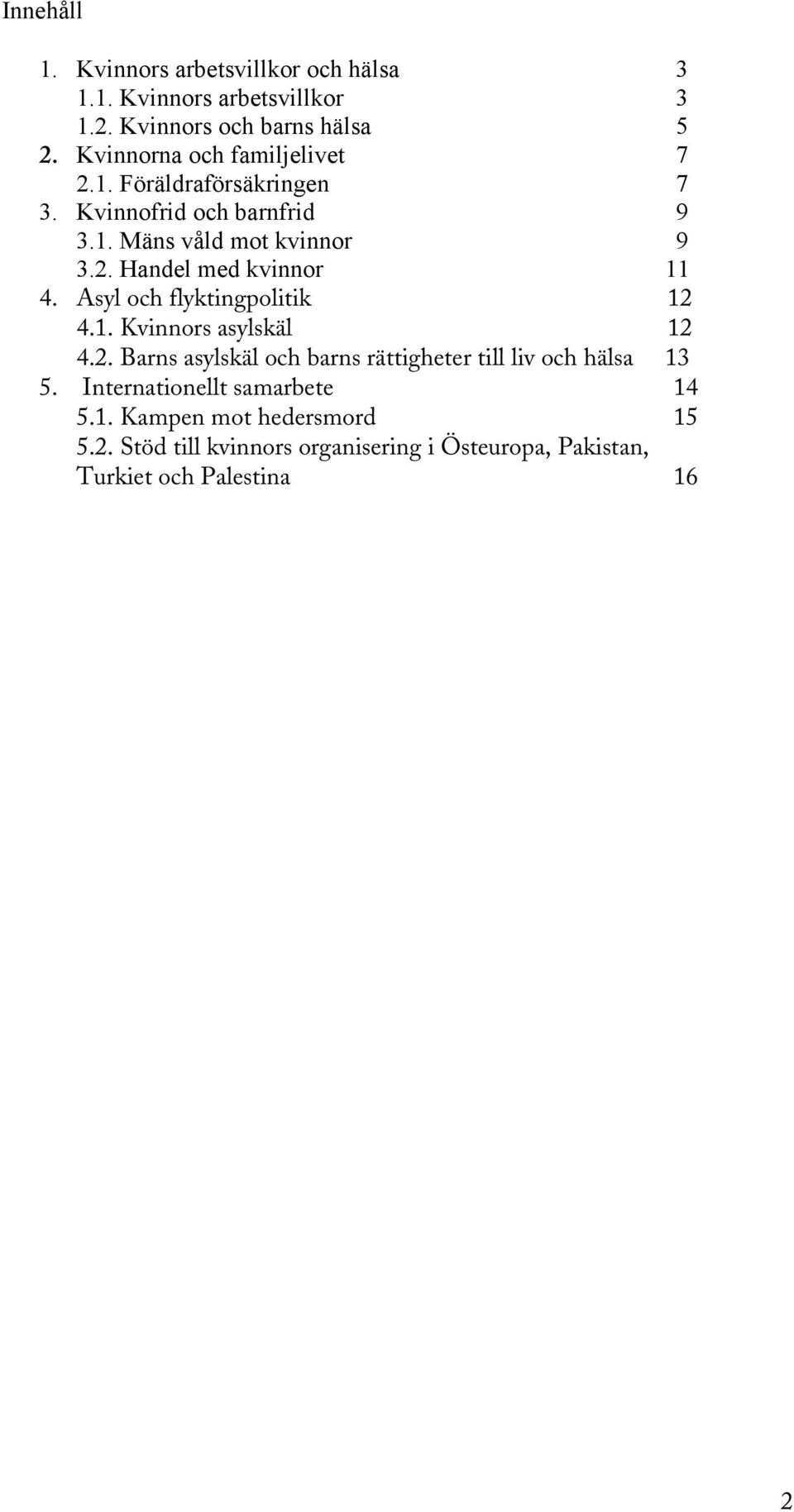 Asyl och flyktingpolitik 12 4.1. Kvinnors asylskäl 12 4.2. Barns asylskäl och barns rättigheter till liv och hälsa 13 5.