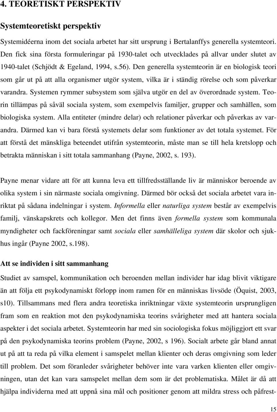 Den generella systemteorin är en biologisk teori som går ut på att alla organismer utgör system, vilka är i ständig rörelse och som påverkar varandra.