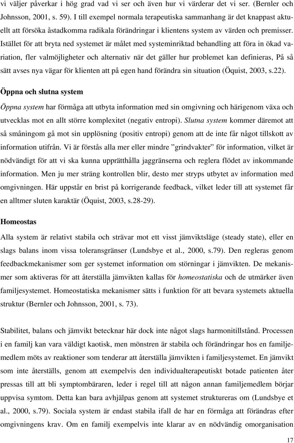 Istället för att bryta ned systemet är målet med systeminriktad behandling att föra in ökad variation, fler valmöjligheter och alternativ när det gäller hur problemet kan definieras, På så sätt avses