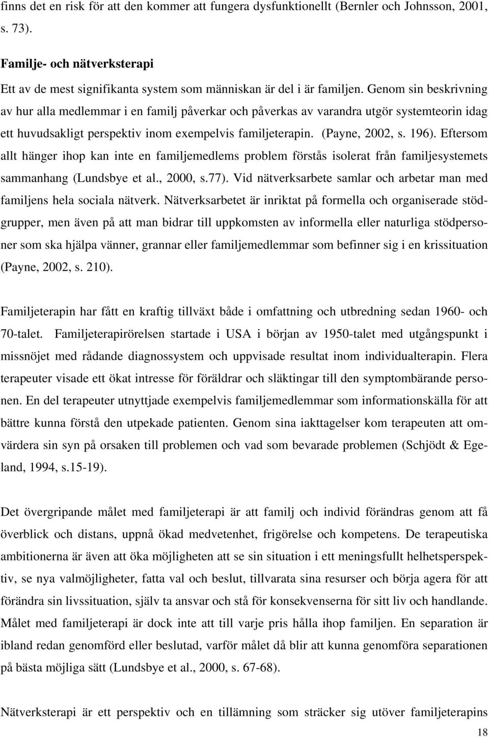 Eftersom allt hänger ihop kan inte en familjemedlems problem förstås isolerat från familjesystemets sammanhang (Lundsbye et al., 2000, s.77).