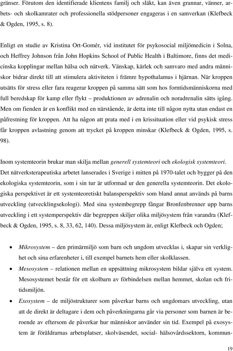 kopplingar mellan hälsa och nätverk. Vänskap, kärlek och samvaro med andra människor bidrar direkt till att stimulera aktiviteten i främre hypothalamus i hjärnan.