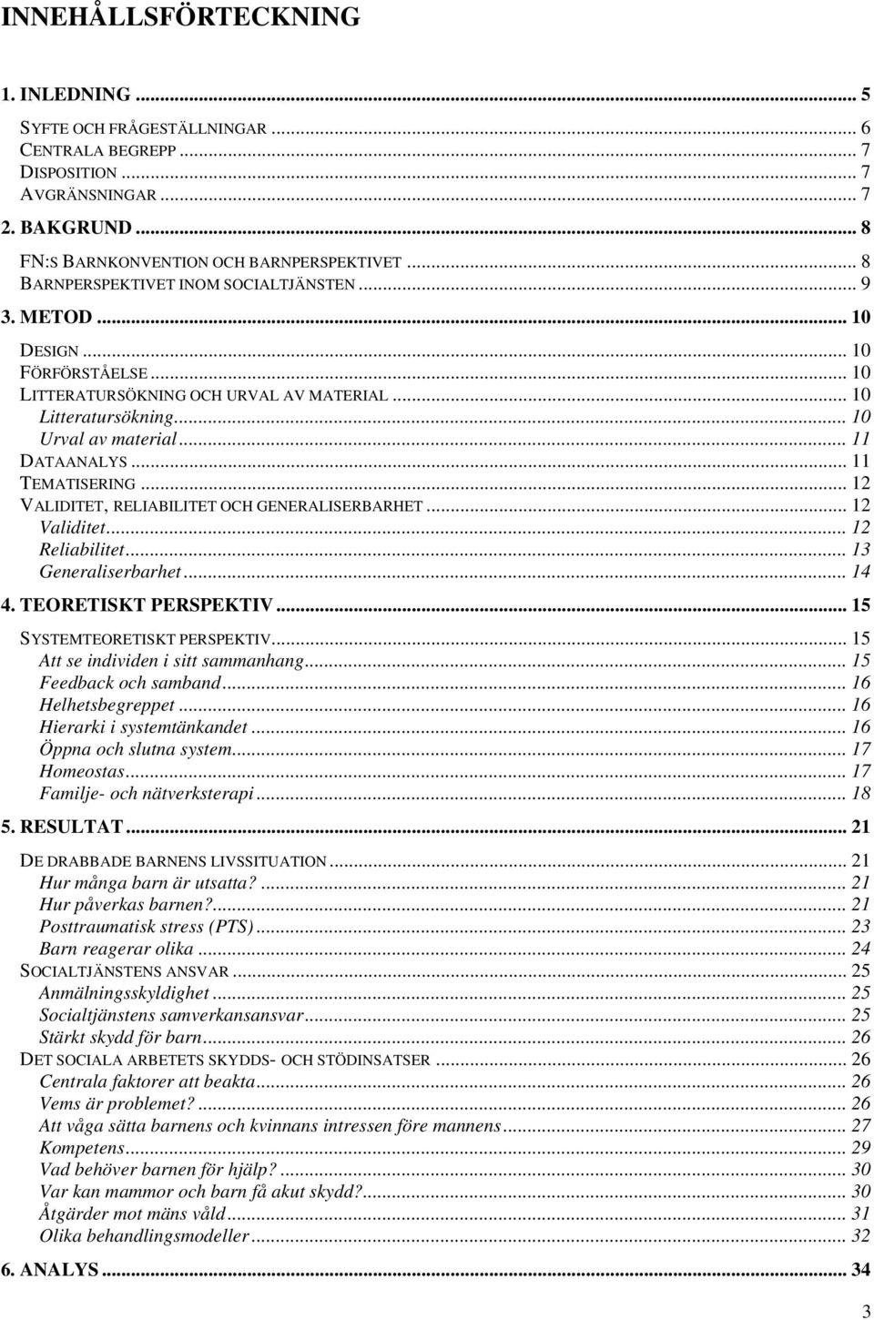 .. 11 TEMATISERING... 12 VALIDITET, RELIABILITET OCH GENERALISERBARHET... 12 Validitet... 12 Reliabilitet... 13 Generaliserbarhet... 14 4. TEORETISKT PERSPEKTIV... 15 SYSTEMTEORETISKT PERSPEKTIV.