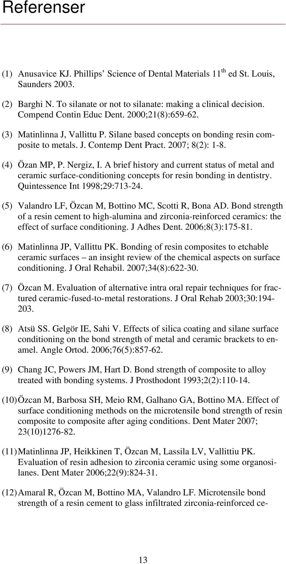 A brief history and current status of metal and ceramic surface-conditioning concepts for resin bonding in dentistry. Quintessence Int 1998;29:713-24.