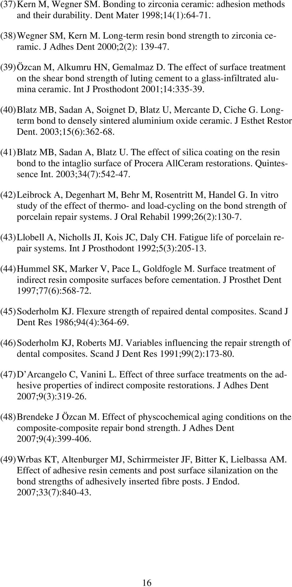 Int J Prosthodont 2001;14:335-39. (40) Blatz MB, Sadan A, Soignet D, Blatz U, Mercante D, Ciche G. Longterm bond to densely sintered aluminium oxide ceramic. J Esthet Restor Dent. 2003;15(6):362-68.