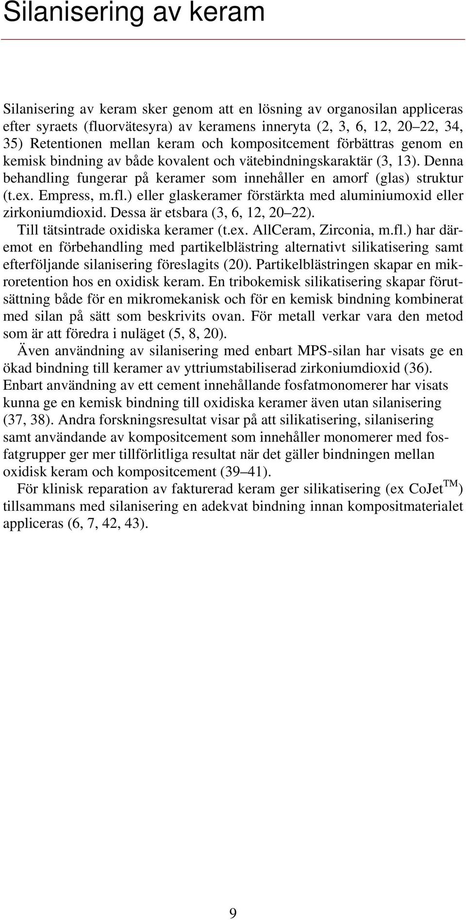 Empress, m.fl.) eller glaskeramer förstärkta med aluminiumoxid eller zirkoniumdioxid. Dessa är etsbara (3, 6, 12, 20 22). Till tätsintrade oxidiska keramer (t.ex. AllCeram, Zirconia, m.fl.) har däremot en förbehandling med partikelblästring alternativt silikatisering samt efterföljande silanisering föreslagits (20).