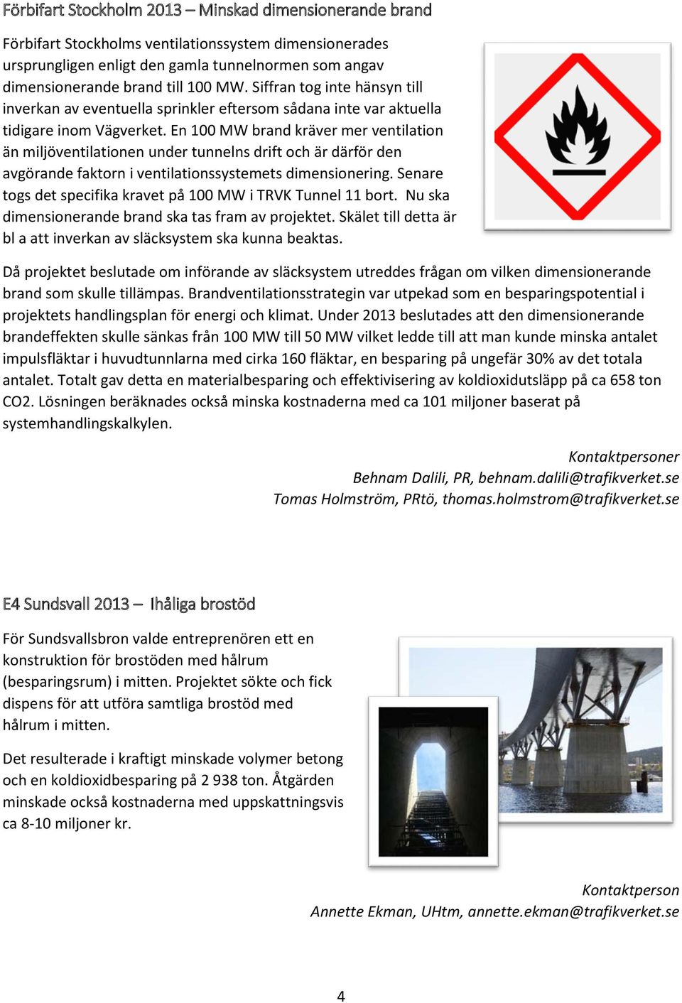 En 100 MW brand kräver mer ventilation än miljöventilationen under tunnelns drift och är därför den avgörande faktorn i ventilationssystemets dimensionering.