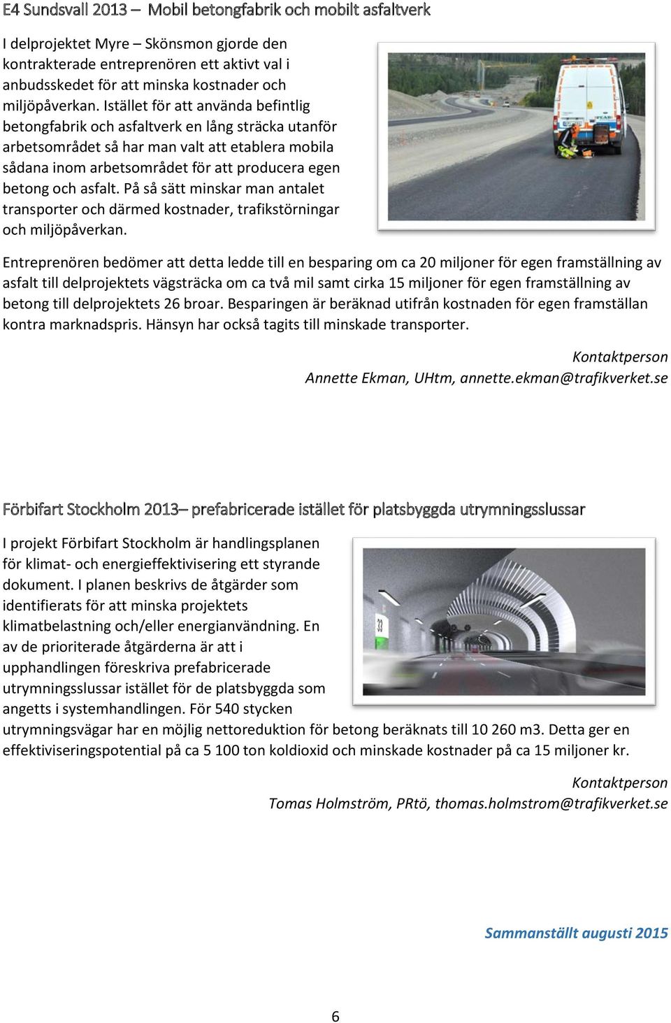 asfalt. På så sätt minskar man antalet transporter och därmed kostnader, trafikstörningar och miljöpåverkan.