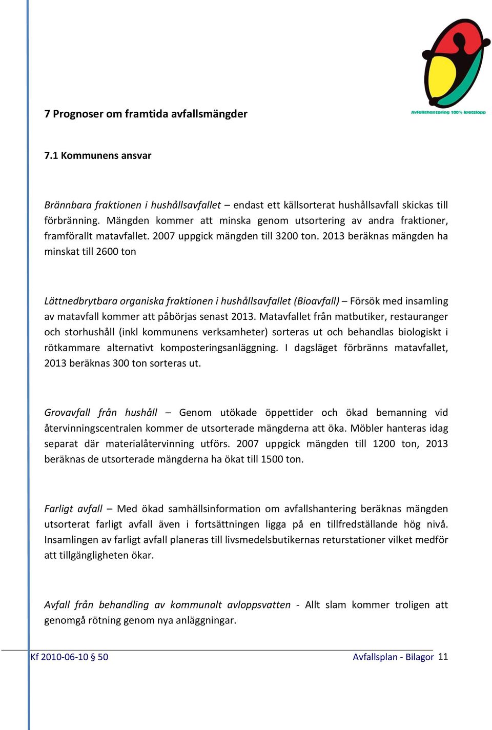 2013 beräknas mängden ha minskat till 2600 ton Lättnedbrytbara organiska fraktionen i hushållsavfallet (Bioavfall) Försök med insamling av matavfall kommer att påbörjas senast 2013.