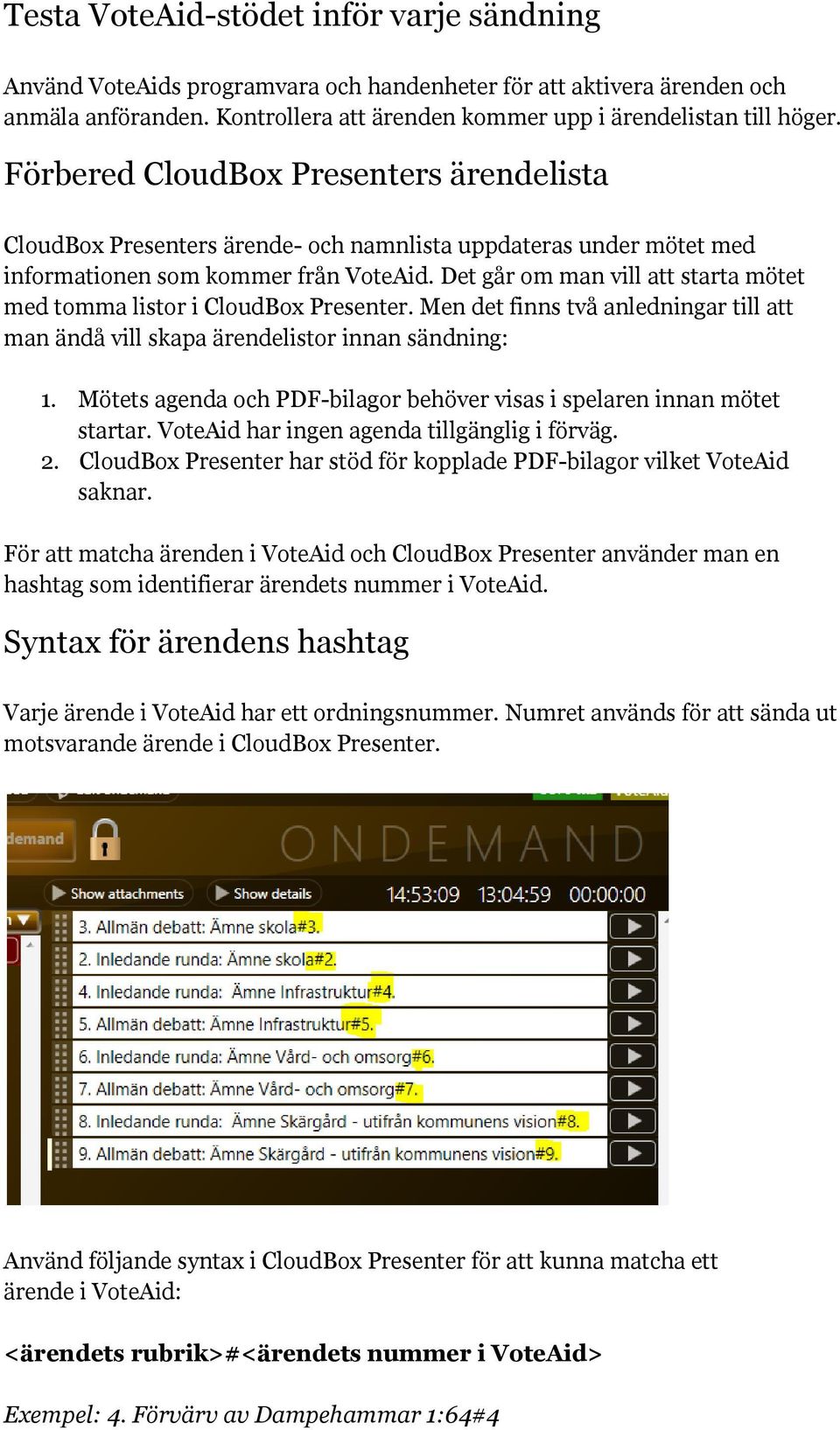 Det går om man vill att starta mötet med tomma listor i CloudBox Presenter. Men det finns två anledningar till att man ändå vill skapa ärendelistor innan sändning: 1.