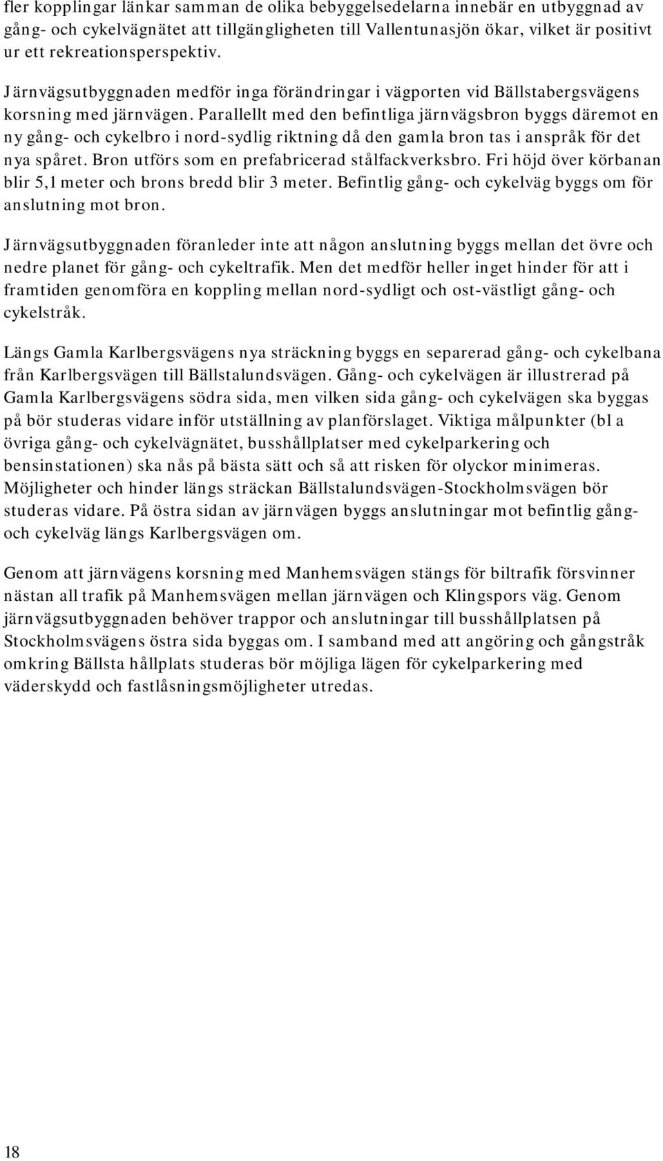 Parallellt med den befintliga järnvägsbron byggs däremot en ny gång- och cykelbro i nord-sydlig riktning då den gamla bron tas i anspråk för det nya spåret.