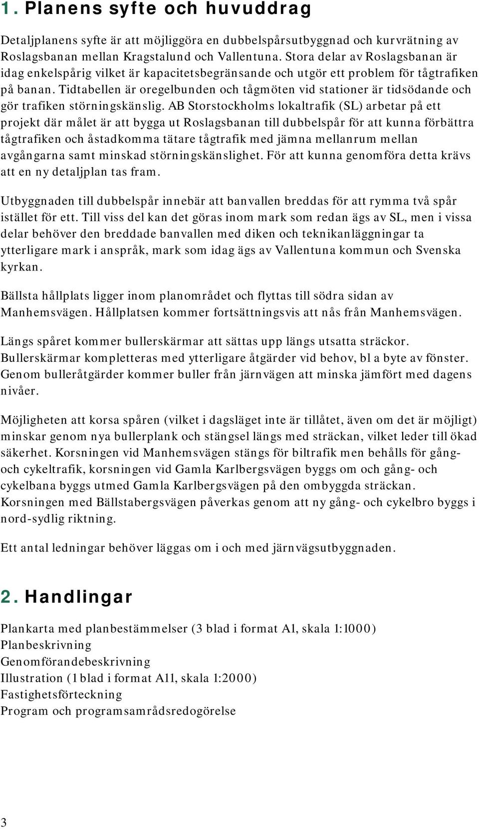 Tidtabellen är oregelbunden och tågmöten vid stationer är tidsödande och gör trafiken störningskänslig.