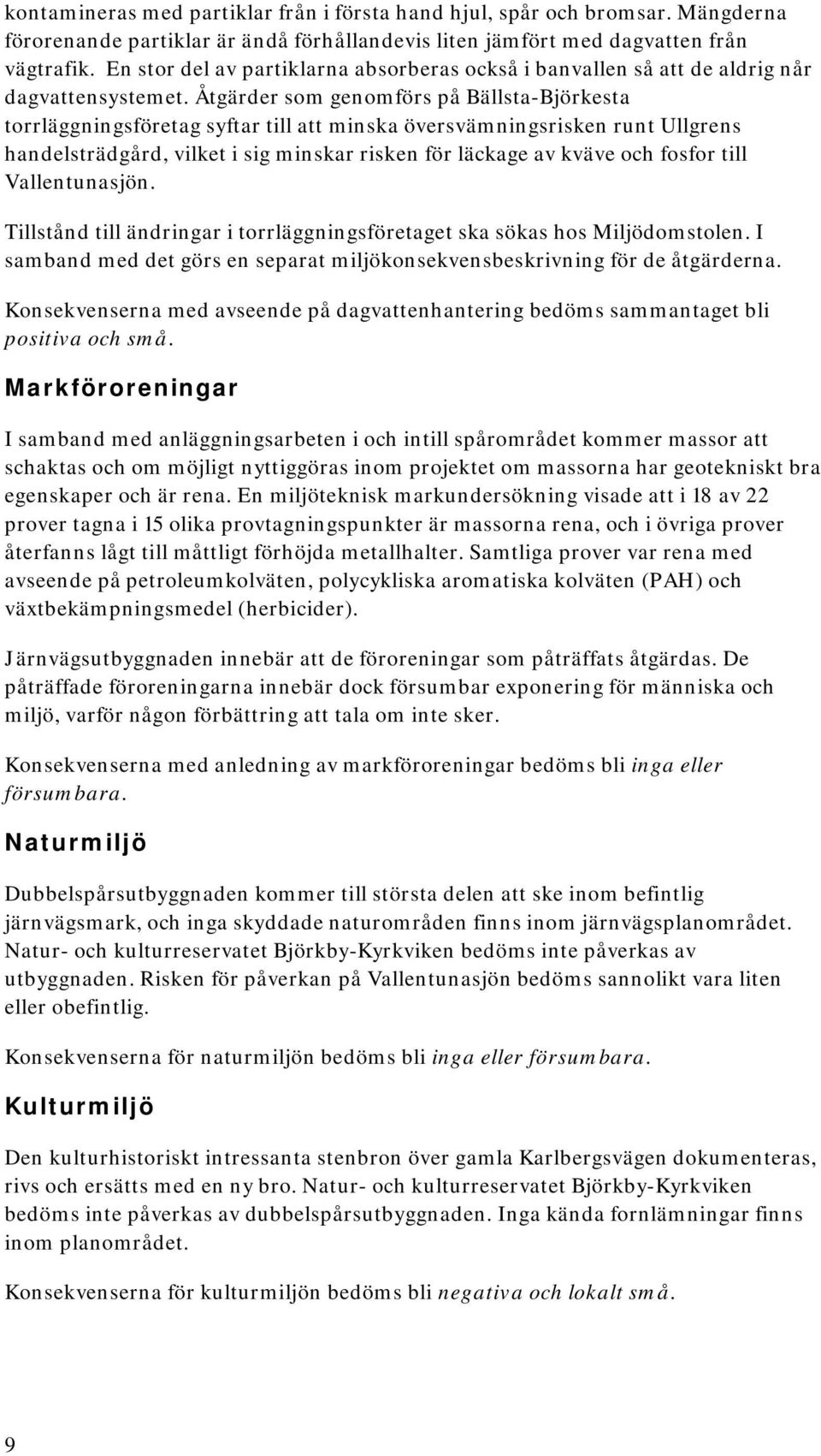 Åtgärder som genomförs på Bällsta-Björkesta torrläggningsföretag syftar till att minska översvämningsrisken runt Ullgrens handelsträdgård, vilket i sig minskar risken för läckage av kväve och fosfor