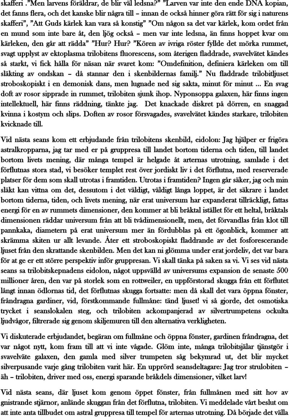 var kärlek, kom ordet från en mund som inte bare åt, den ljög också men var inte ledsna, än finns hoppet kvar om kärleken, den går att rädda Hur?