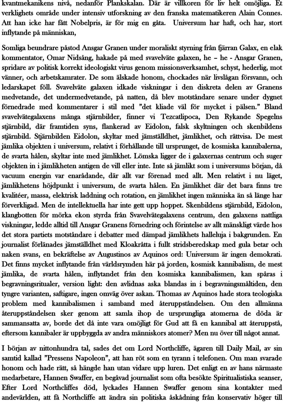 Universum har haft, och har, stort inflytande på människan, Somliga beundrare påstod Ansgar Granen under moraliskt styrning från fjärran Galax, en elak kommentator, Omar Nidsång, hakade på med