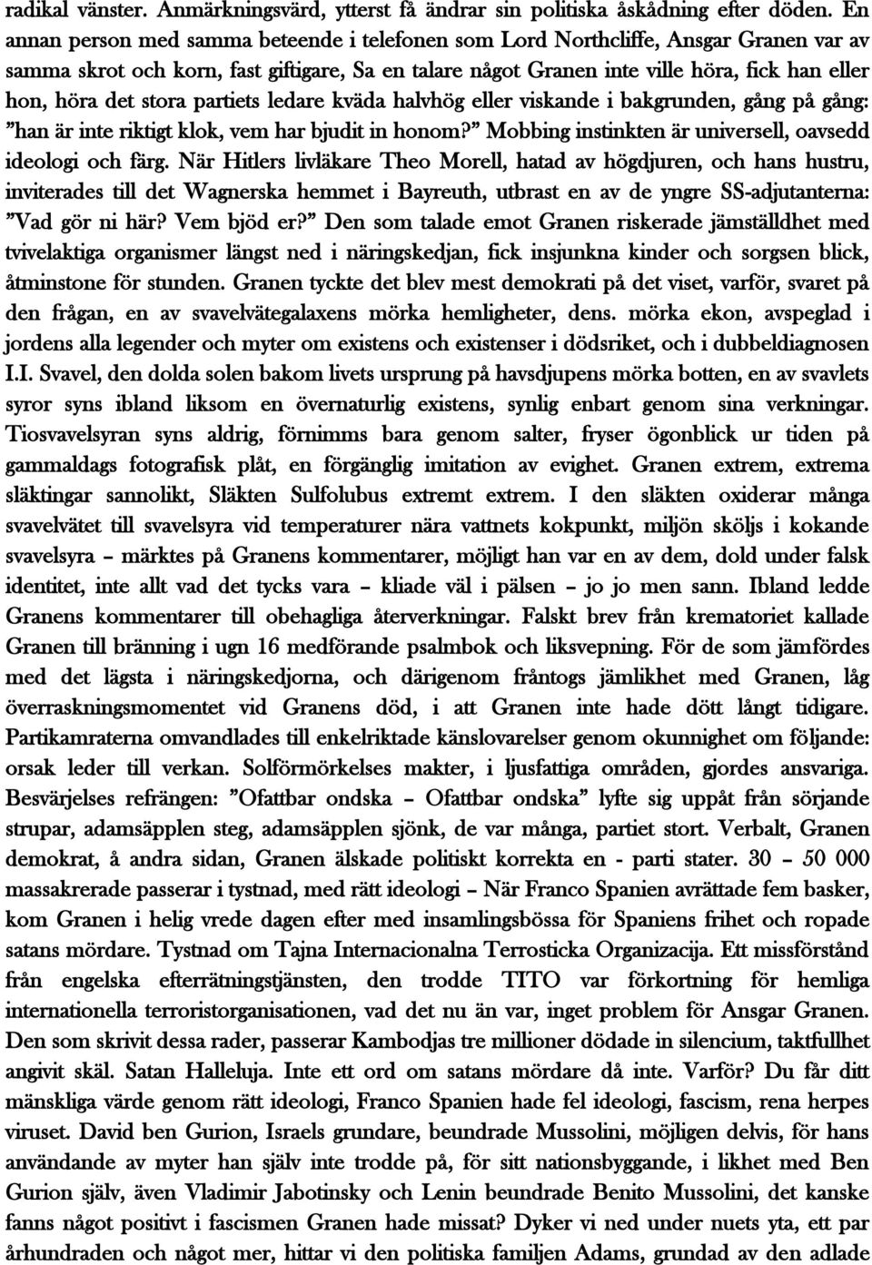 stora partiets ledare kväda halvhög eller viskande i bakgrunden, gång på gång: han är inte riktigt klok, vem har bjudit in honom? Mobbing instinkten är universell, oavsedd ideologi och färg.