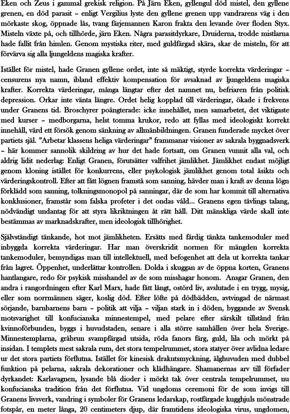 den levande över floden Styx. Misteln växte på, och tillhörde, järn Eken. Några parasitdyrkare, Druiderna, trodde mistlarna hade fallit från himlen.