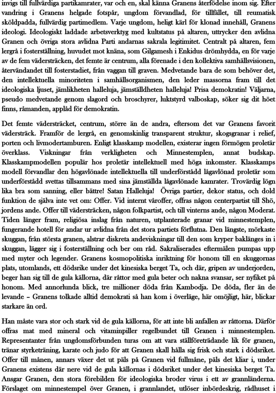 Ideologiskt laddade arbetsverktyg med kultstatus på altaren, uttrycker den avlidna Granen och övriga stora avlidna Parti andarnas sakrala legitimitet.