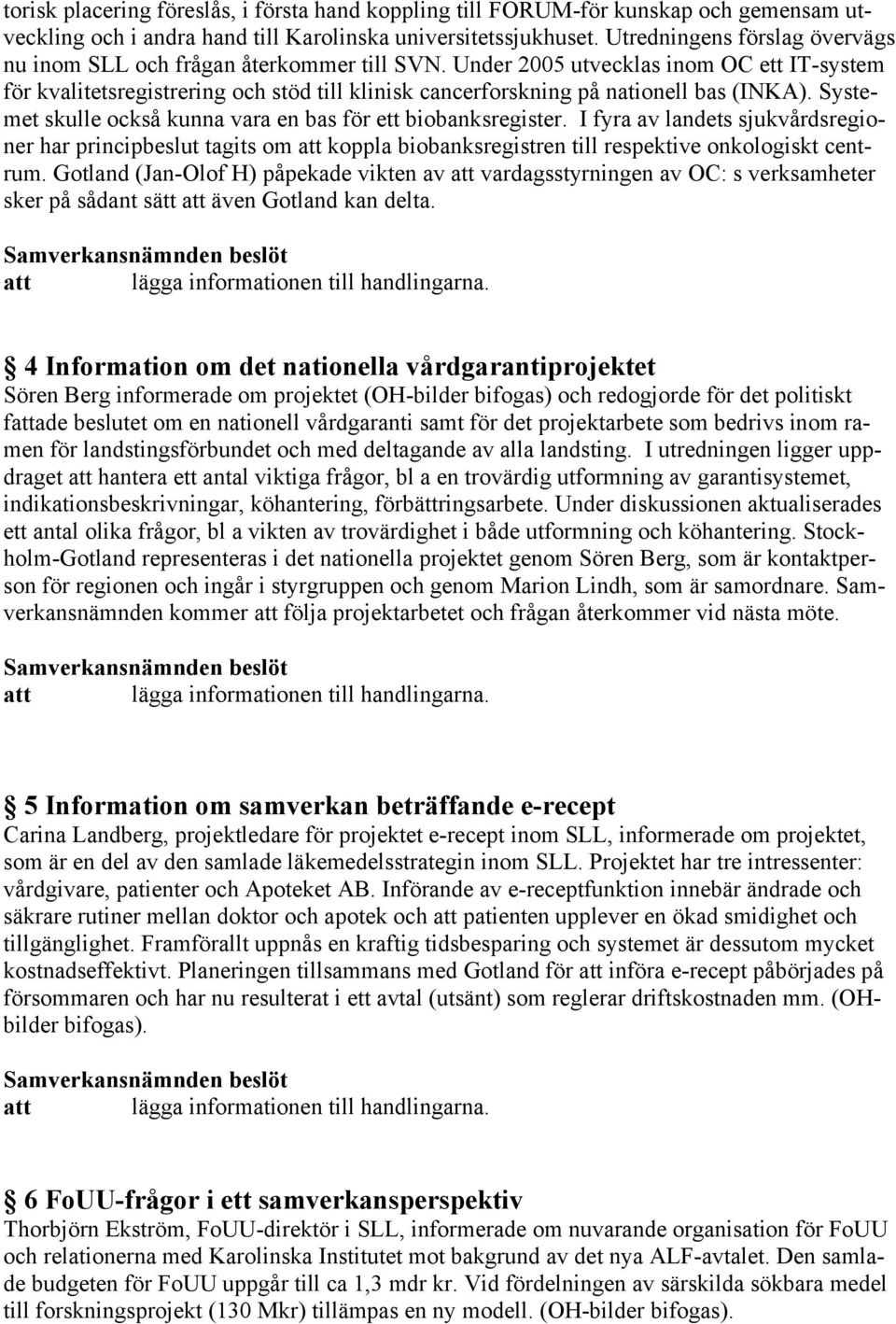 Under 2005 utvecklas inom OC ett IT-system för kvalitetsregistrering och stöd till klinisk cancerforskning på nationell bas (INKA). Systemet skulle också kunna vara en bas för ett biobanksregister.