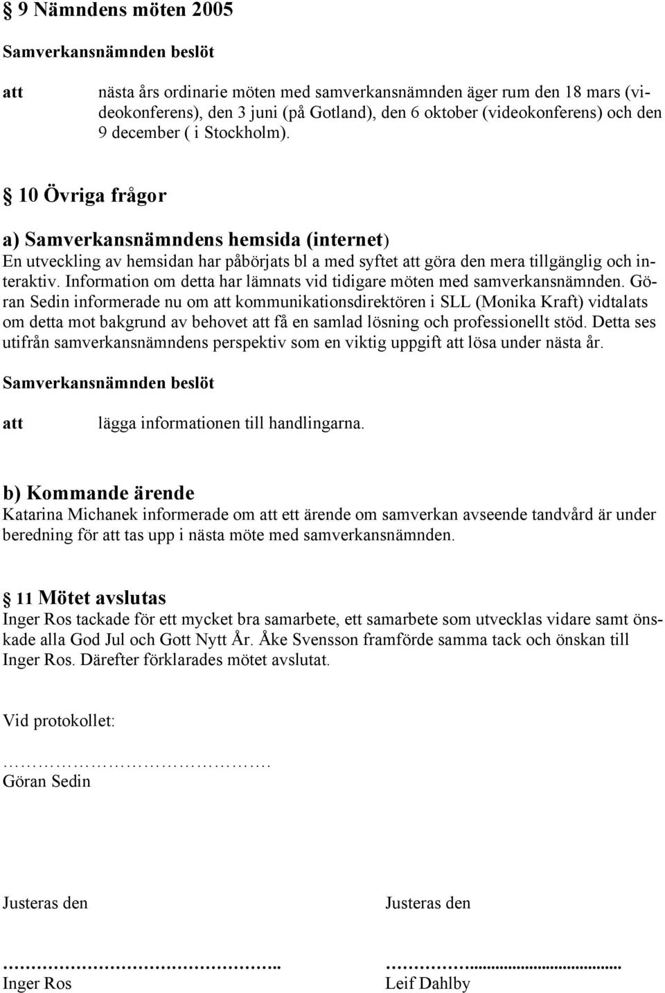 Information om detta har lämnats vid tidigare möten med samverkansnämnden.