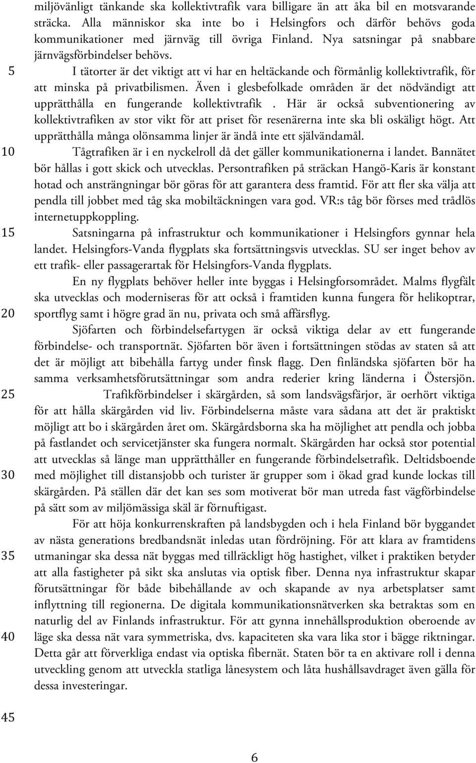 I tätorter är det viktigt att vi har en heltäckande och förmånlig kollektivtrafik, för att minska på privatbilismen.