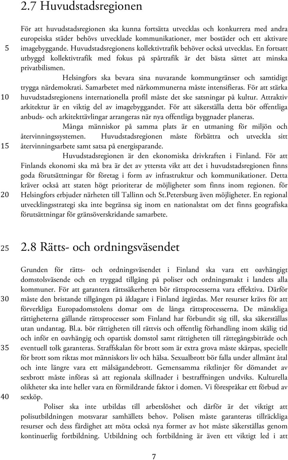 Helsingfors ska bevara sina nuvarande kommungränser och samtidigt trygga närdemokrati. Samarbetet med närkommunerna måste intensifieras.