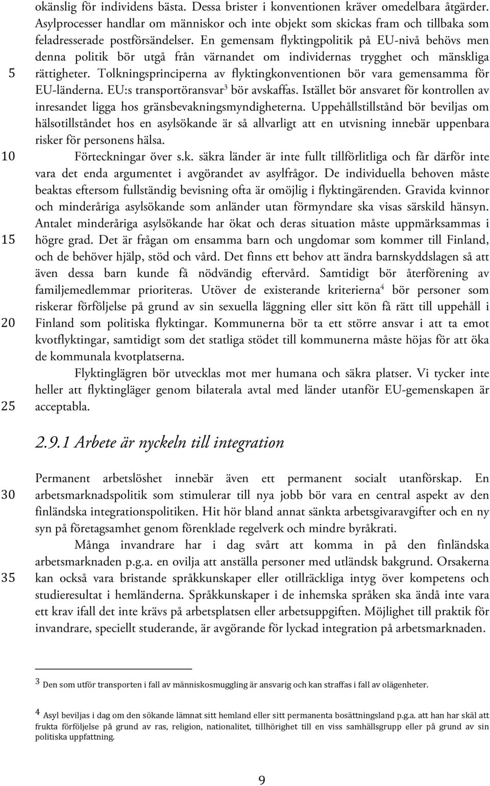 En gemensam flyktingpolitik på EU-nivå behövs men denna politik bör utgå från värnandet om individernas trygghet och mänskliga rättigheter.