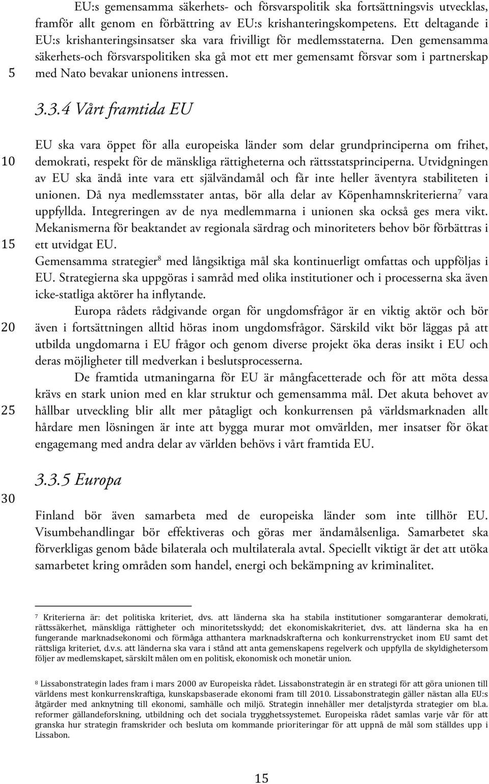 Den gemensamma säkerhets-och försvarspolitiken ska gå mot ett mer gemensamt försvar som i partnerskap med Nato bevakar unionens intressen. 3.