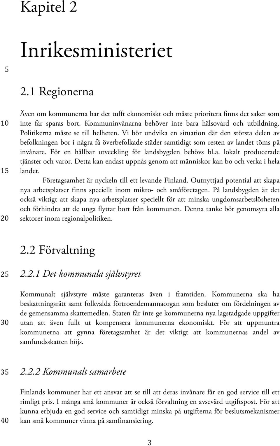 Vi bör undvika en situation där den största delen av befolkningen bor i några få överbefolkade städer samtidigt som resten av landet töms på invånare.