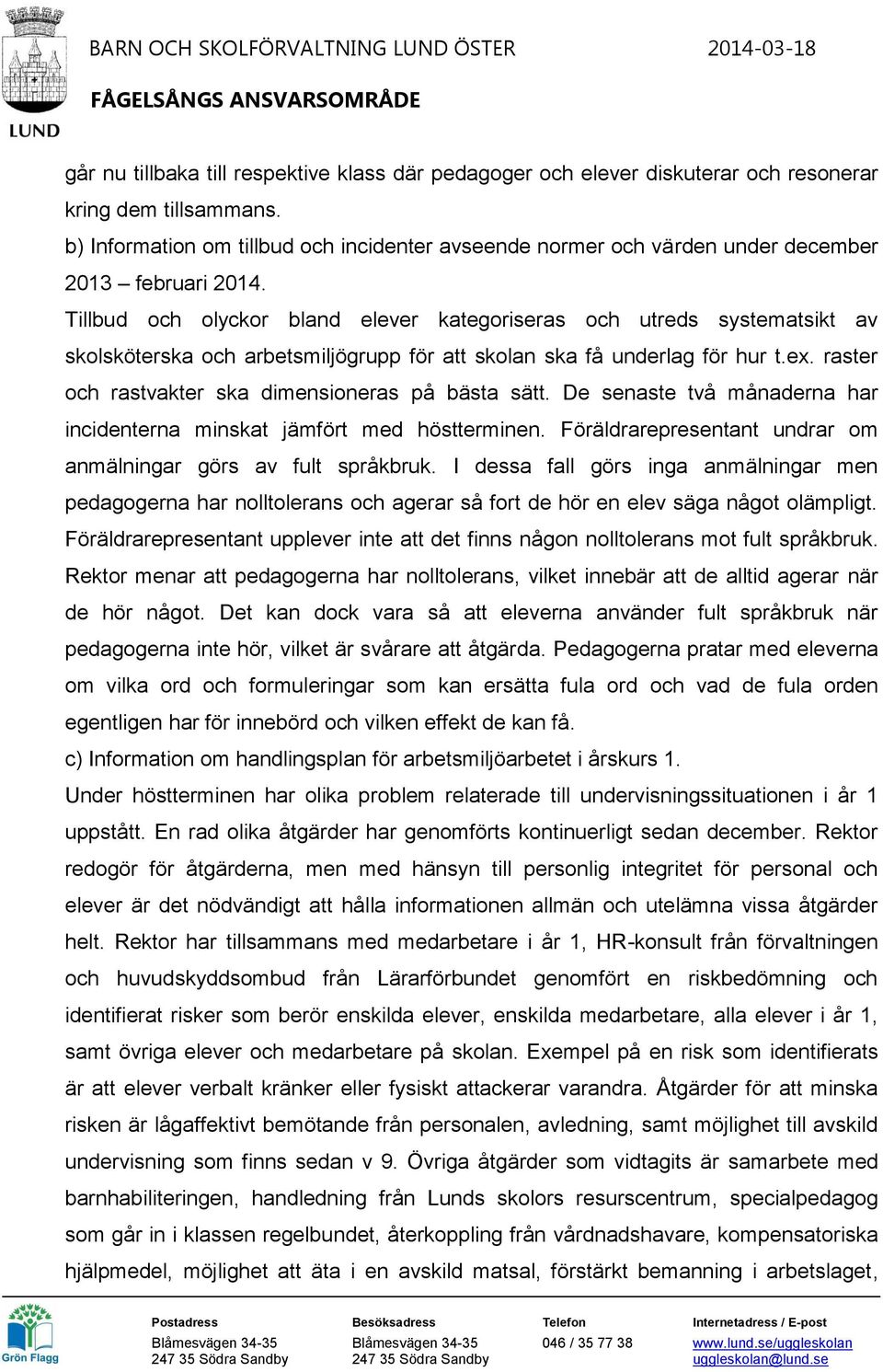 Tillbud och olyckor bland elever kategoriseras och utreds systematsikt av skolsköterska och arbetsmiljögrupp för att skolan ska få underlag för hur t.ex.