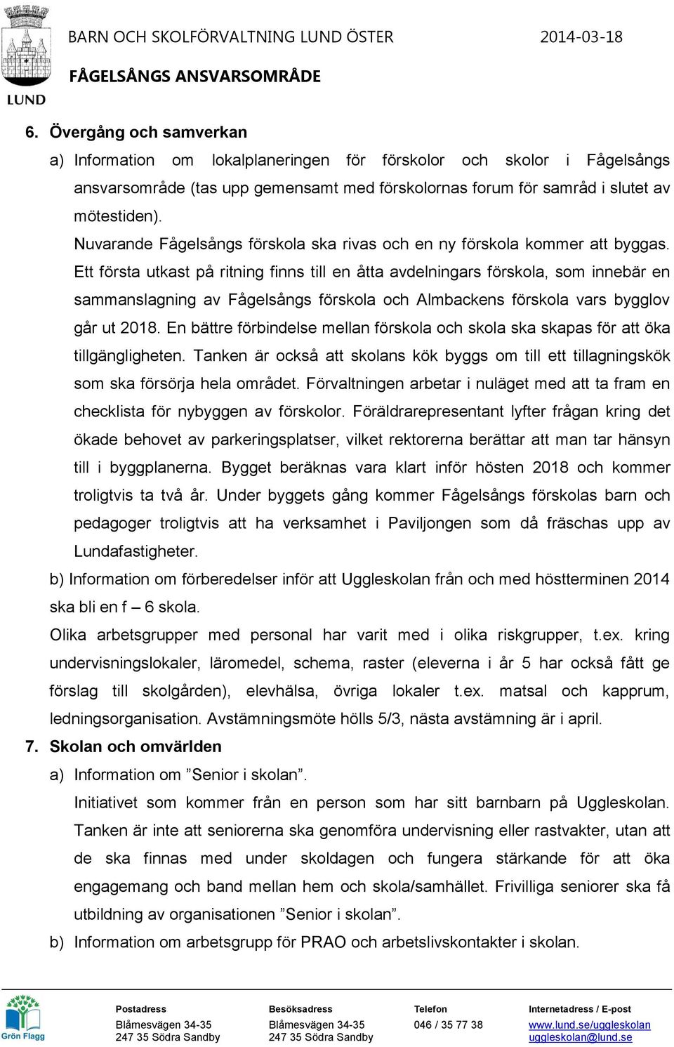 Ett första utkast på ritning finns till en åtta avdelningars förskola, som innebär en sammanslagning av Fågelsångs förskola och Almbackens förskola vars bygglov går ut 2018.