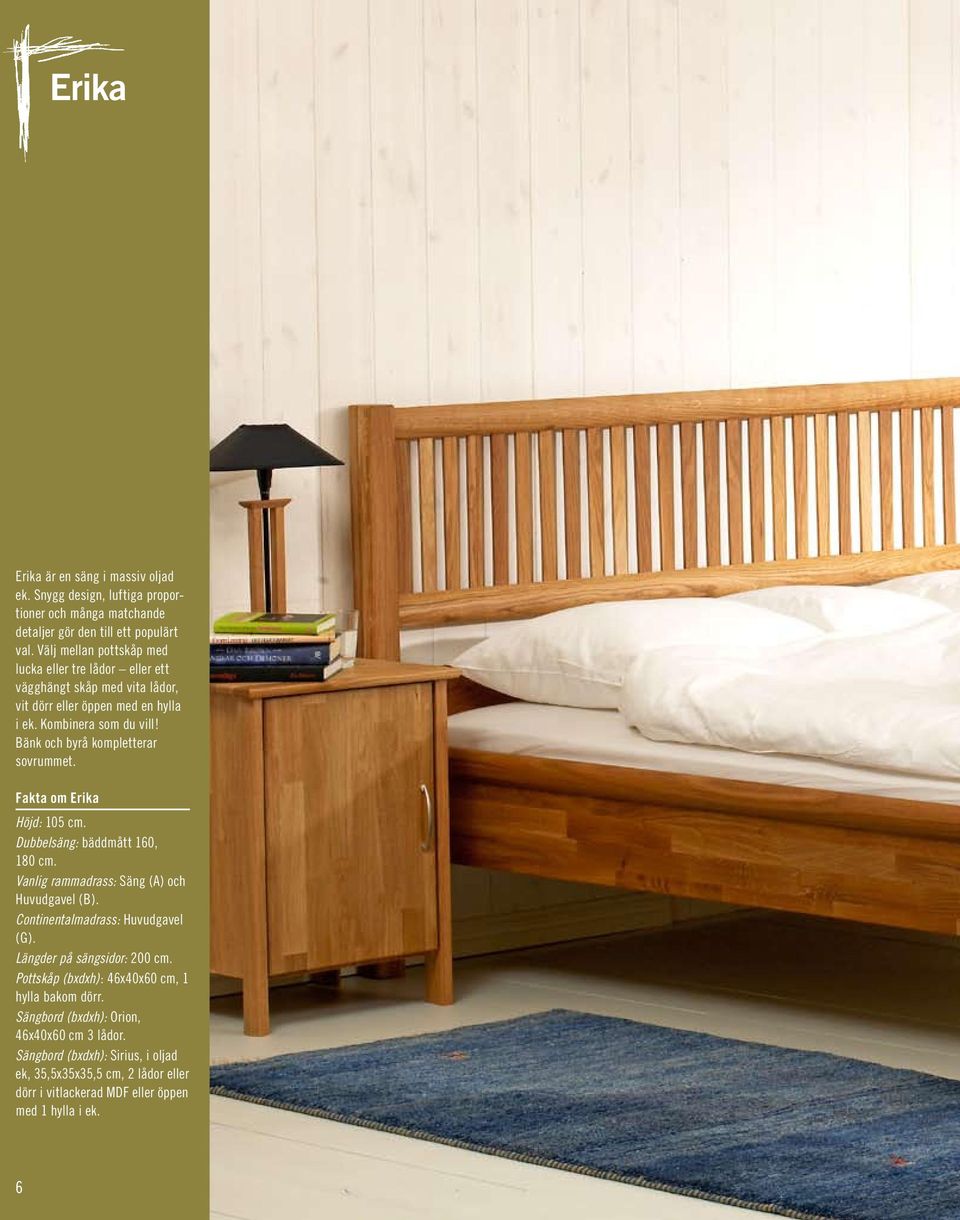 Bänk och byrå kompletterar sovrummet. Fakta om Erika Höjd: 105 cm. Dubbelsäng: bäddmått 160, 180 cm. Vanlig rammadrass: Säng (A) och Huvudgavel (B).