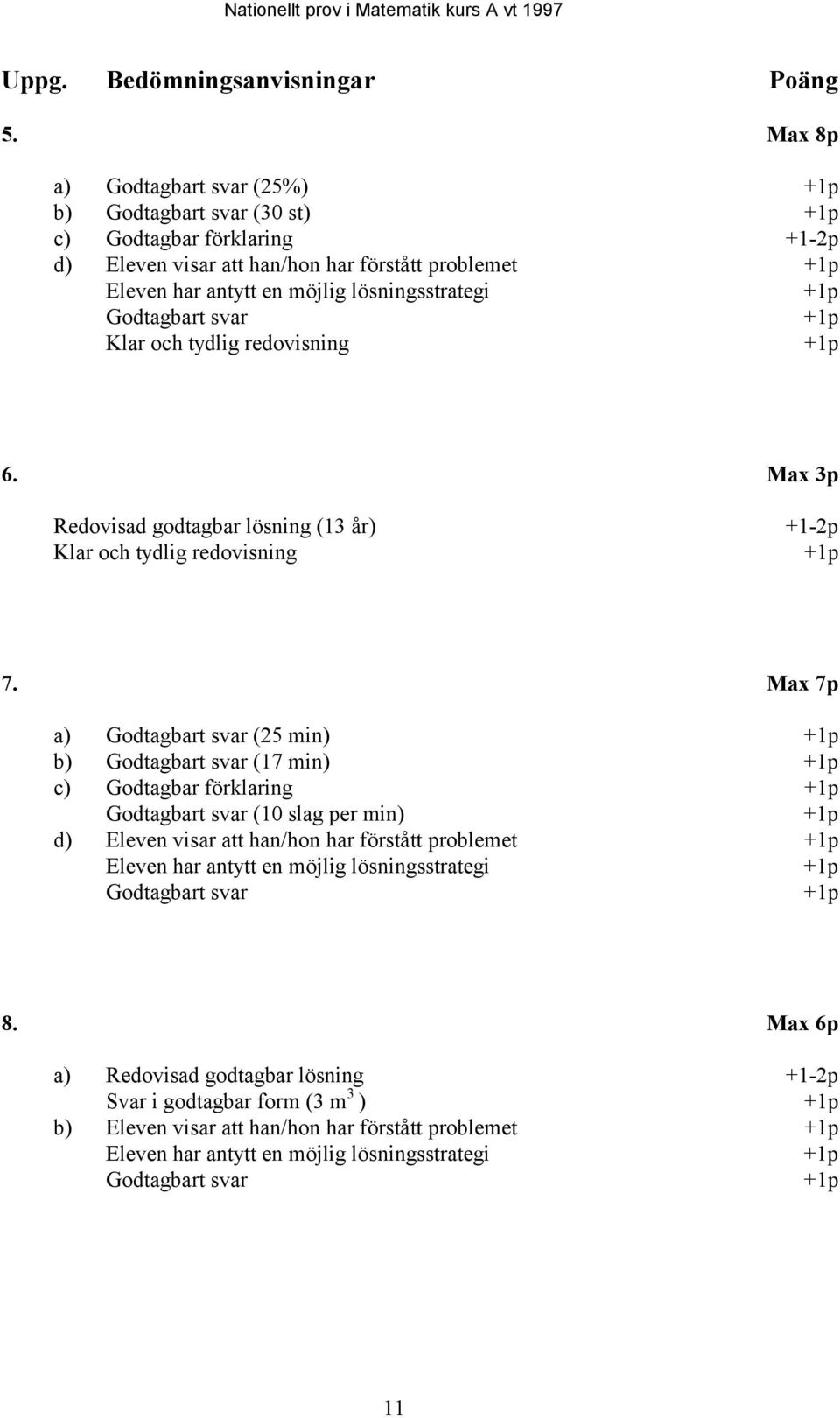 +1p Godtagbart svar +1p Klar och tydlig redovisning +1p 6. Max 3p Redovisad godtagbar lösning (13 år) +1-2p Klar och tydlig redovisning +1p 7.