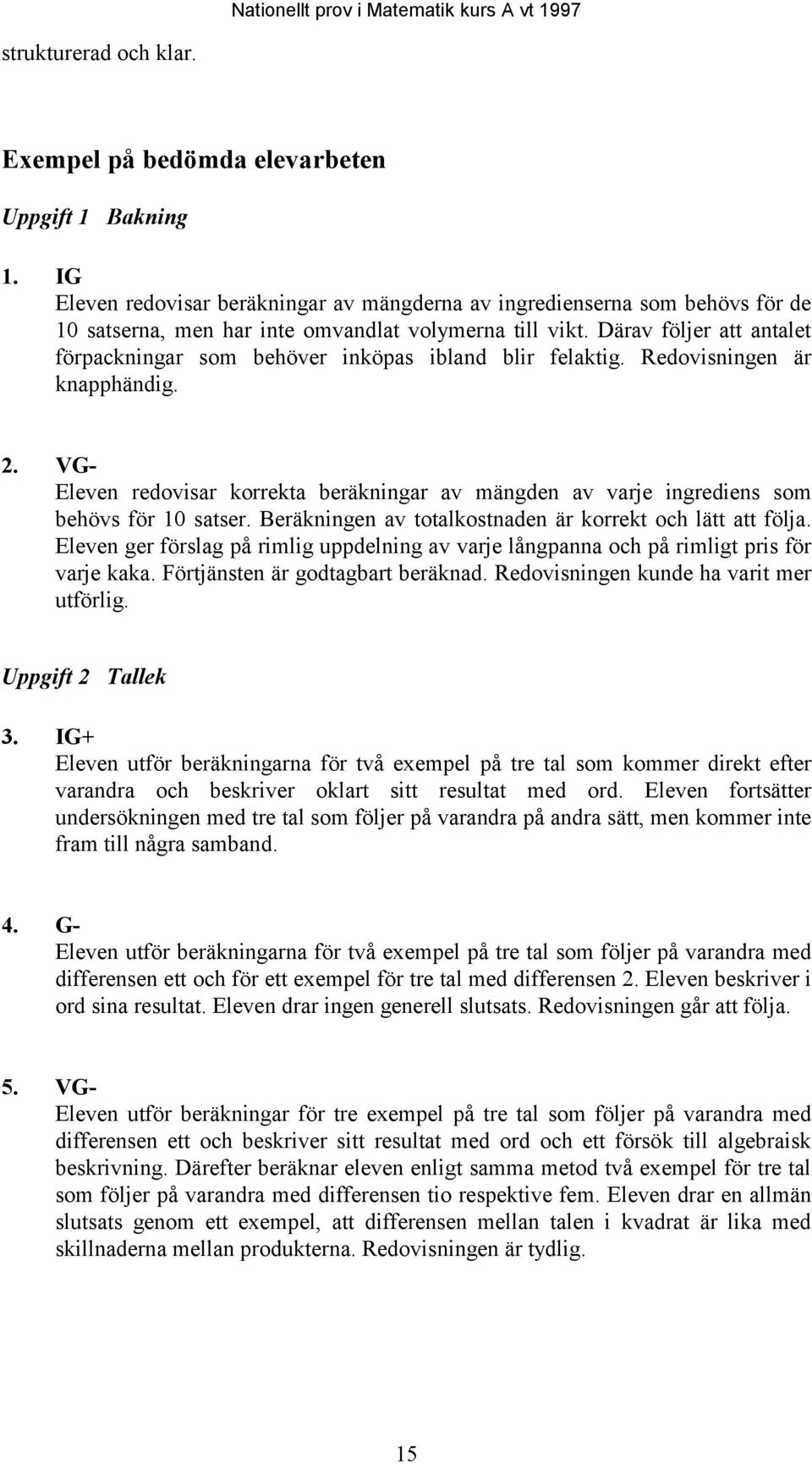 Därav följer att antalet förpackningar som behöver inköpas ibland blir felaktig. Redovisningen är knapphändig. 2.