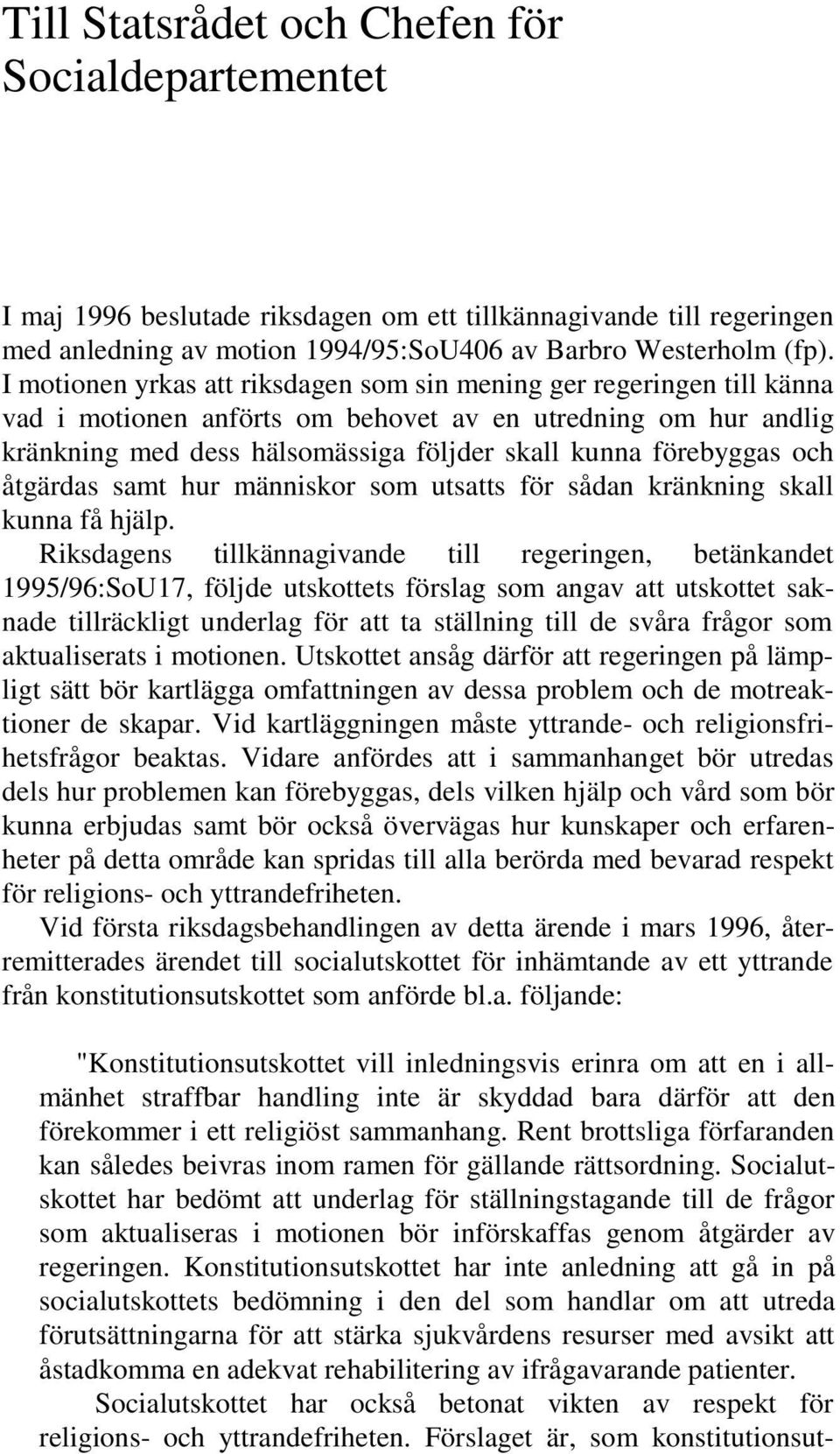 och åtgärdas samt hur människor som utsatts för sådan kränkning skall kunna få hjälp.