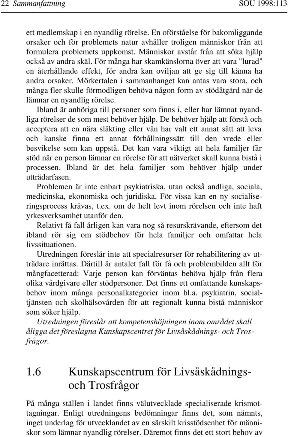 För många har skamkänslorna över att vara "lurad" en återhållande effekt, för andra kan oviljan att ge sig till känna ha andra orsaker.