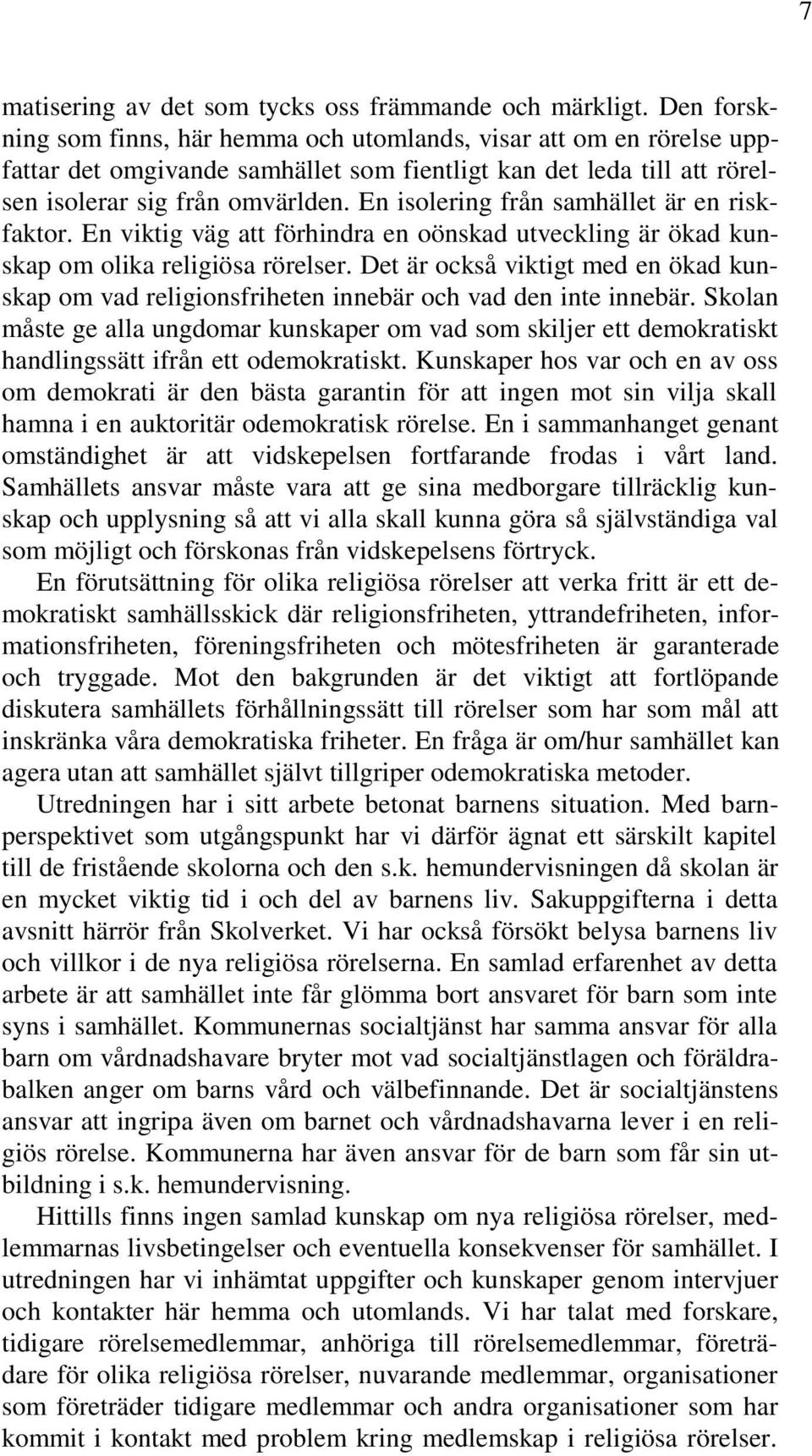 En isolering från samhället är en riskfaktor. En viktig väg att förhindra en oönskad utveckling är ökad kunskap om olika religiösa rörelser.