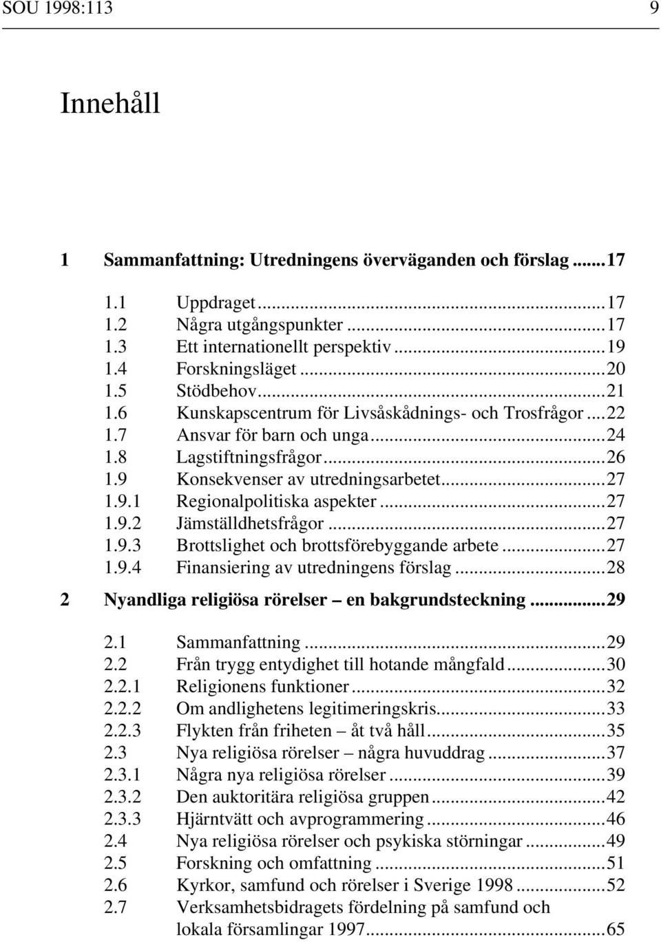 ..27 1.9.2 Jämställdhetsfrågor...27 1.9.3 Brottslighet och brottsförebyggande arbete...27 1.9.4 Finansiering av utredningens förslag...28 2 Nyandliga religiösa rörelser en bakgrundsteckning...29 2.