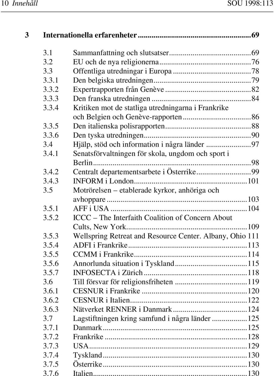 ..88 3.3.6 Den tyska utredningen...90 3.4 Hjälp, stöd och information i några länder...97 3.4.1 Senatsförvaltningen för skola, ungdom och sport i Berlin...98 3.4.2 Centralt departementsarbete i Österrike.