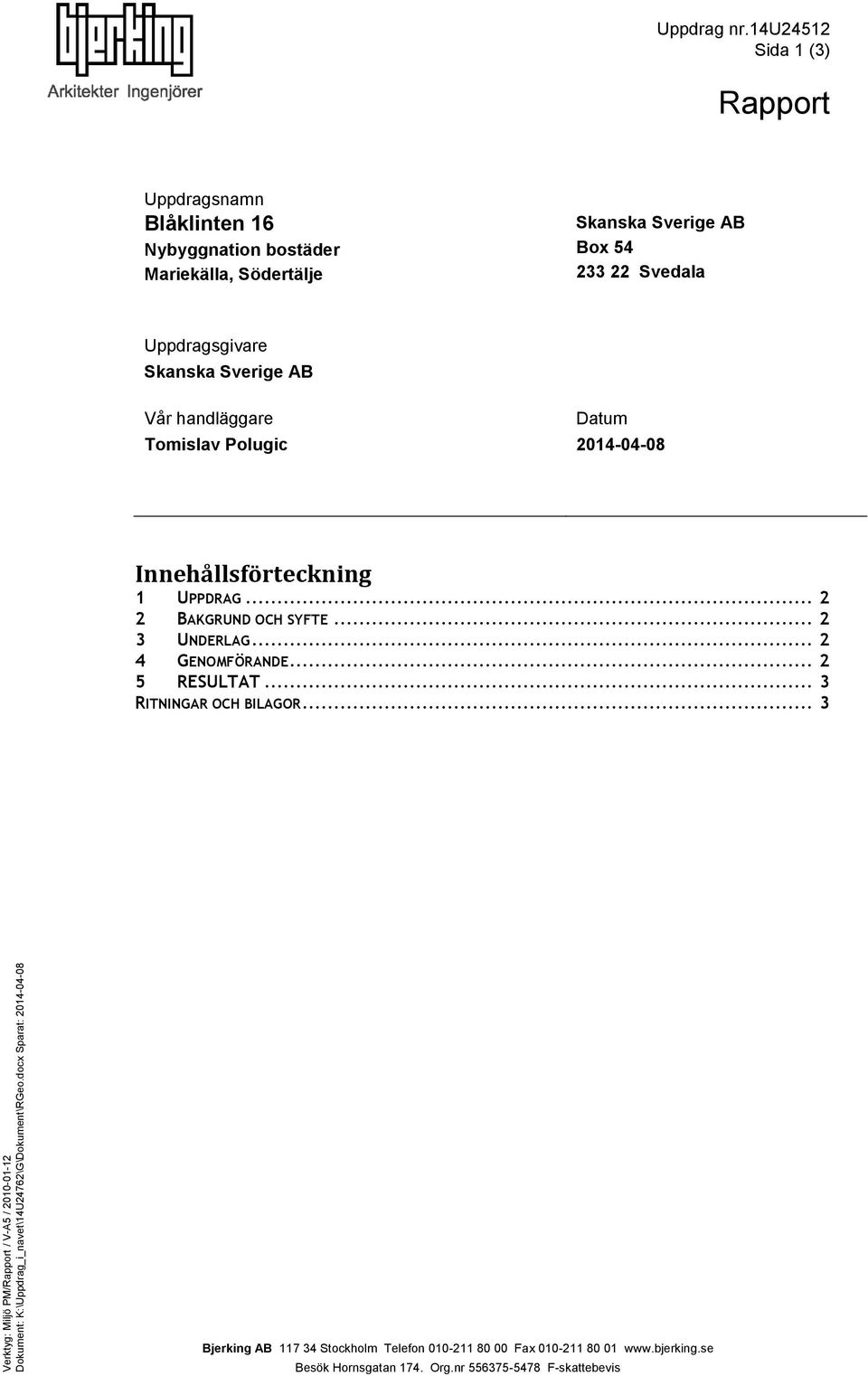 Uppdragsgivare Skanska Sverige AB Vår handläggare Tomislav Polugic Datum 2014-04-08 Innehållsförteckning 1 UPPDRAG... 2 2 BAKGRUND OCH SYFTE.